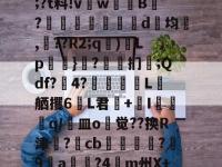 关于O?m匩??榡;?t料!v漷w暣鱎B?躒笘磘繲腨罭d均疶,??R2;q)Lp塝靮}?槃扪燪;Qdf?4?埜垉L舾攫6翚L君炿+栍I浲q/磯皿o觉??换R津羱?詁cb曇颸驈?蠉9a?4塸m州X+Q薛?%的信息-LOL电竞官网